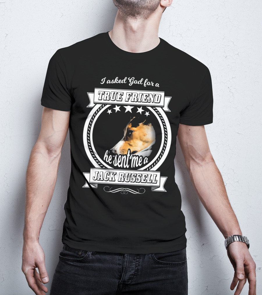 I Asked God For A True Friend He Sent Me A Jack Russell Terrier T-Shirt