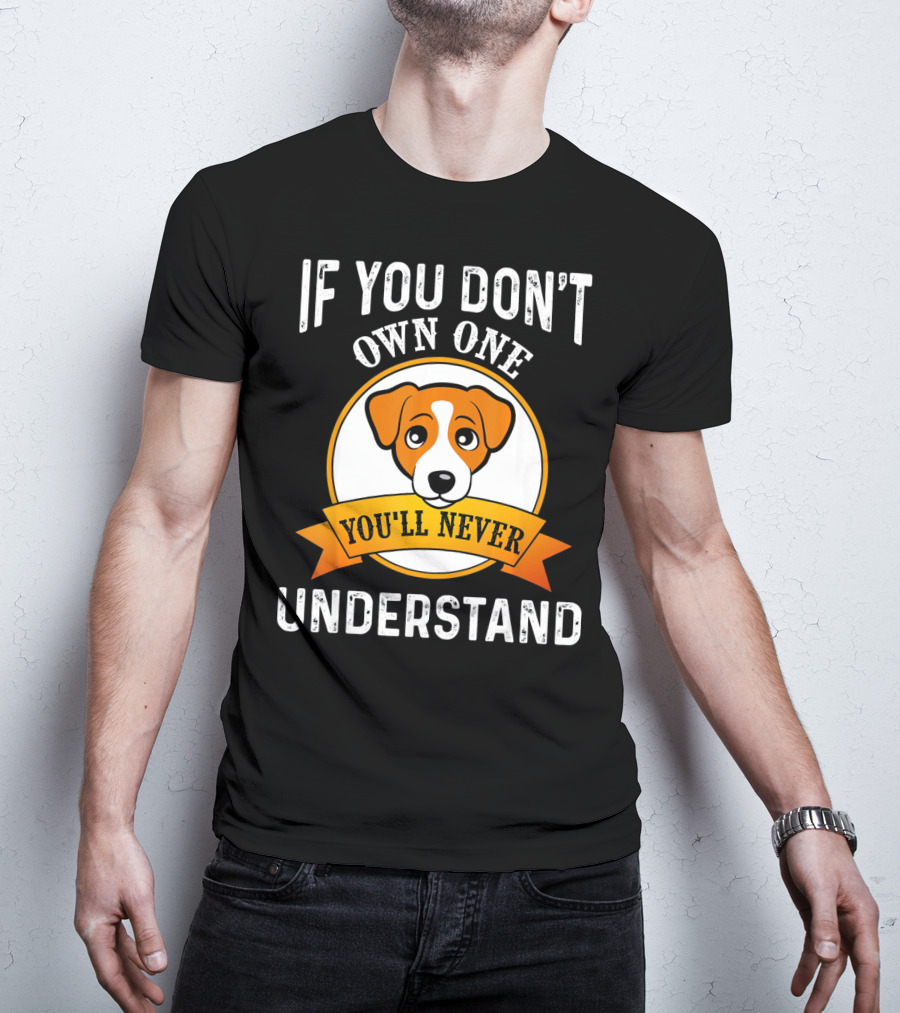 Jack Russell Terrier If You Don't Own One You'll Never Understand T-Shirt