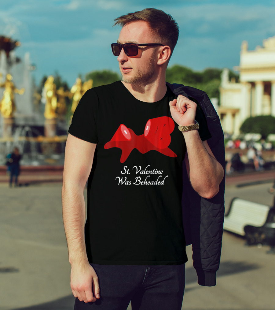 St. Valentine Was Beheaded Anti Valentines T-Shirt