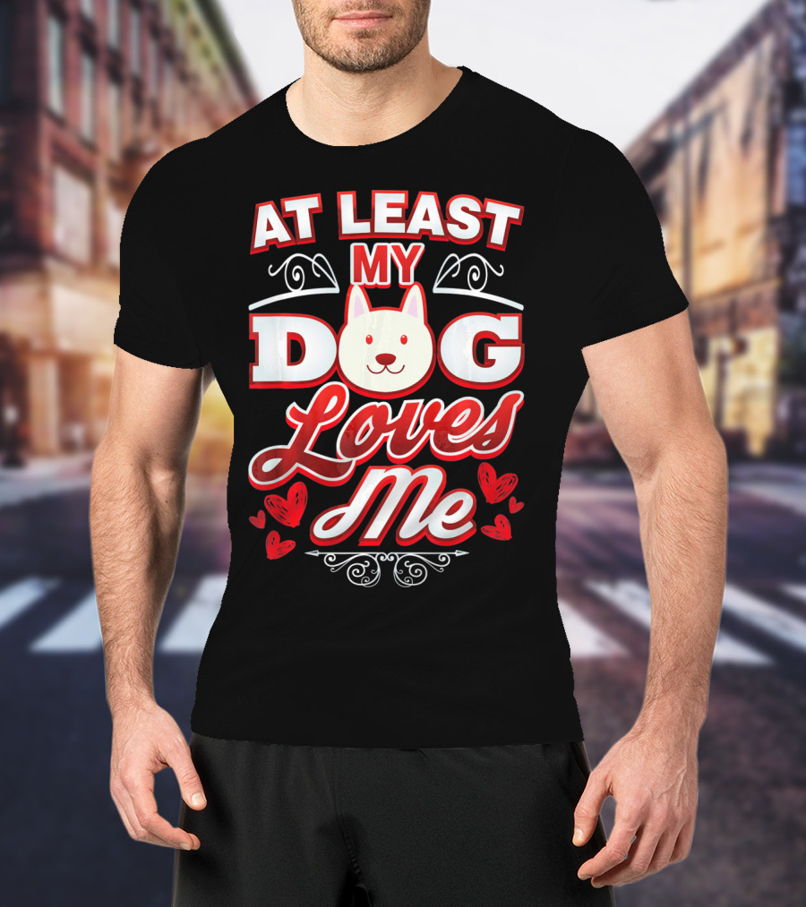 At Least My Dog Loves Me Cute Dog Hearts Valentine T-Shirt