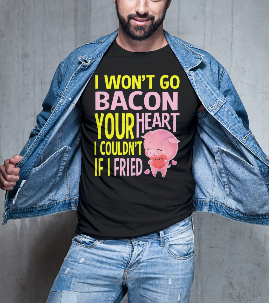 I Won't Go Bacon Your Heart I Couldn't If I Fried Valentine's Day Pig T-Shirt