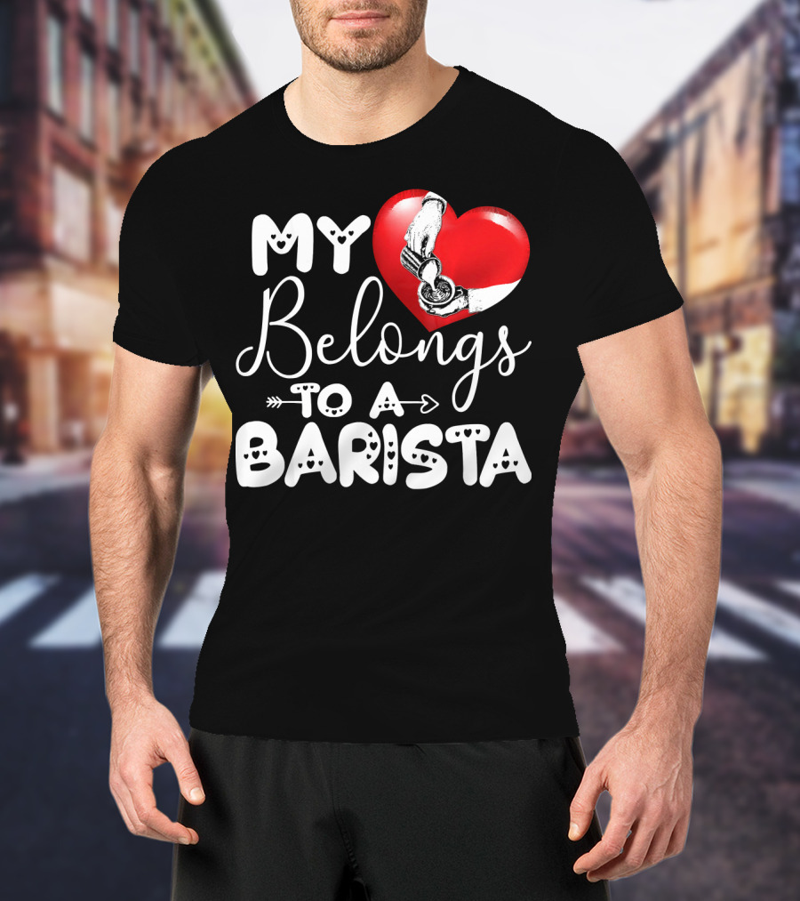 My Heart Belongs To A Barista T-Shirt
