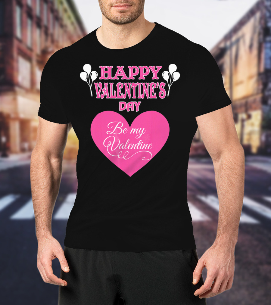 Happy Valentine's Day Be My Valentine Heart And Balloons T-Shirt