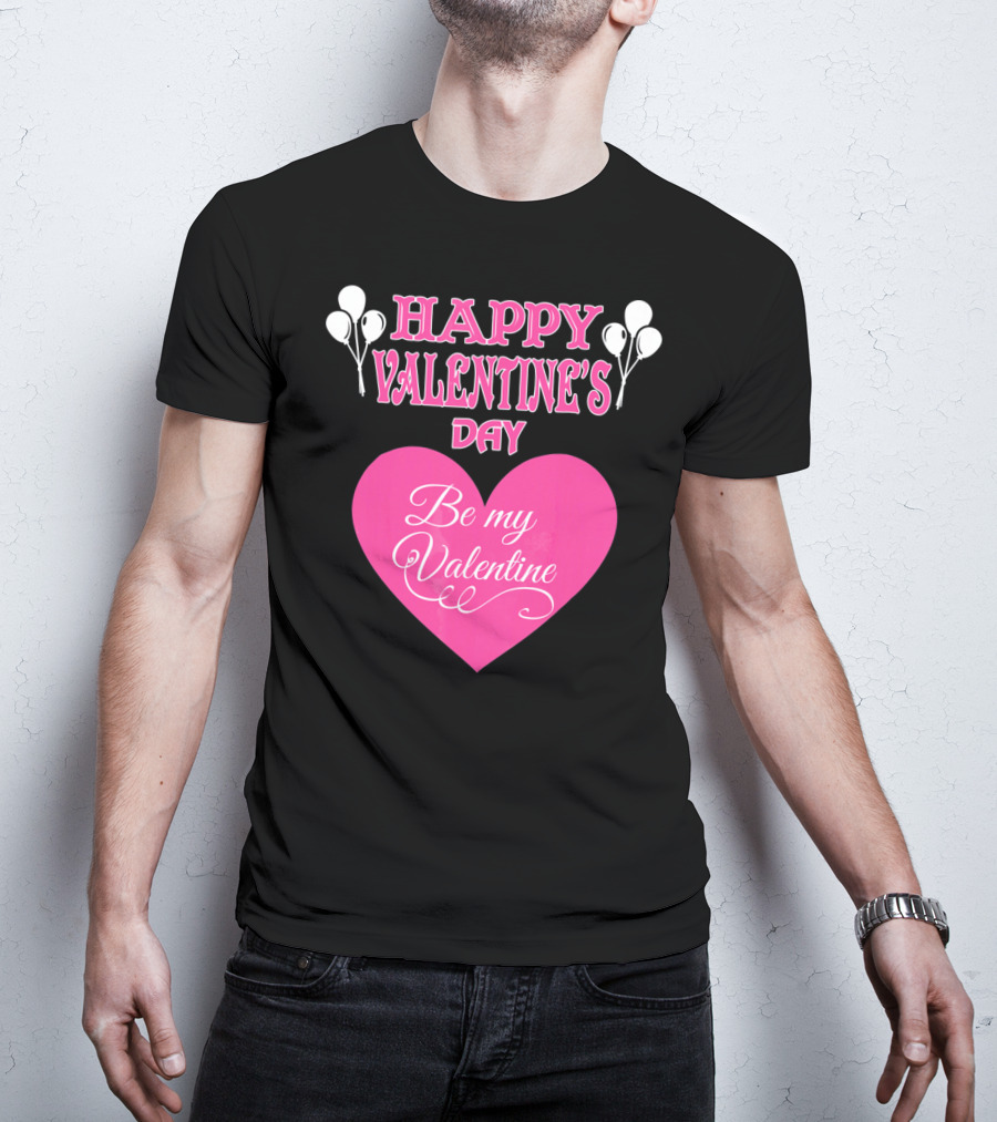 Happy Valentine's Day Be My Valentine Heart And Balloons T-Shirt
