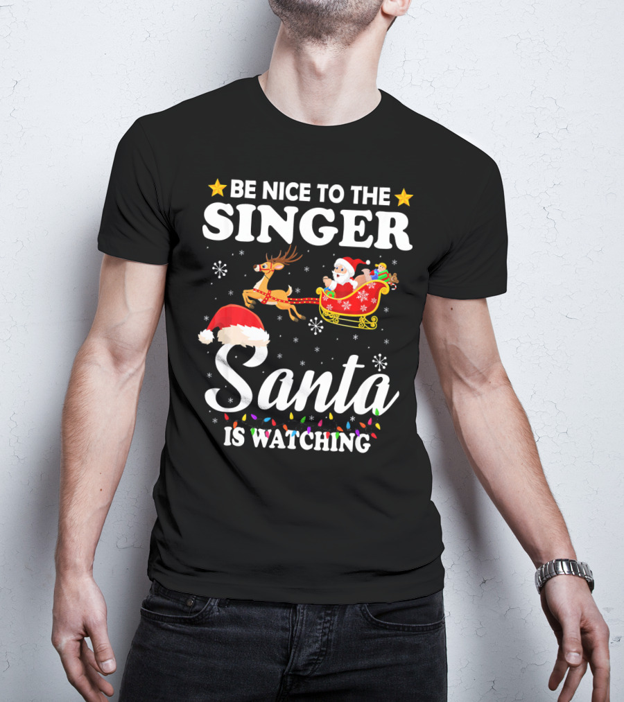 Be Nice To The Singer Santa Is Watching Reindeer Sleigh Holiday T-Shirt