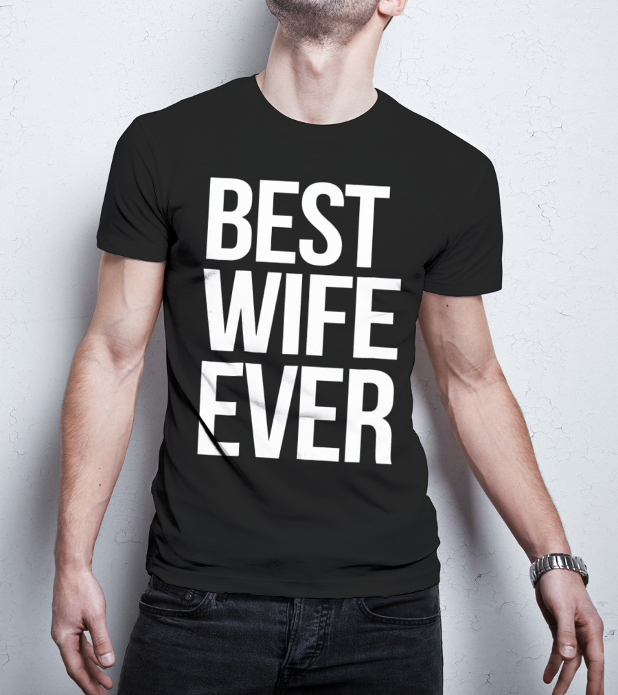 Best Wife Ever Best Wife Ever For An Awesome Wife T-Shirt