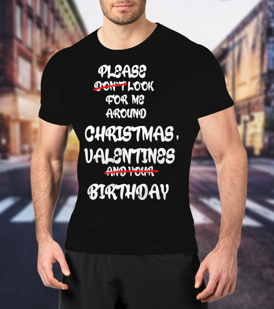 Please Look For Me Around Christmas Valentines Birthday T-Shirt