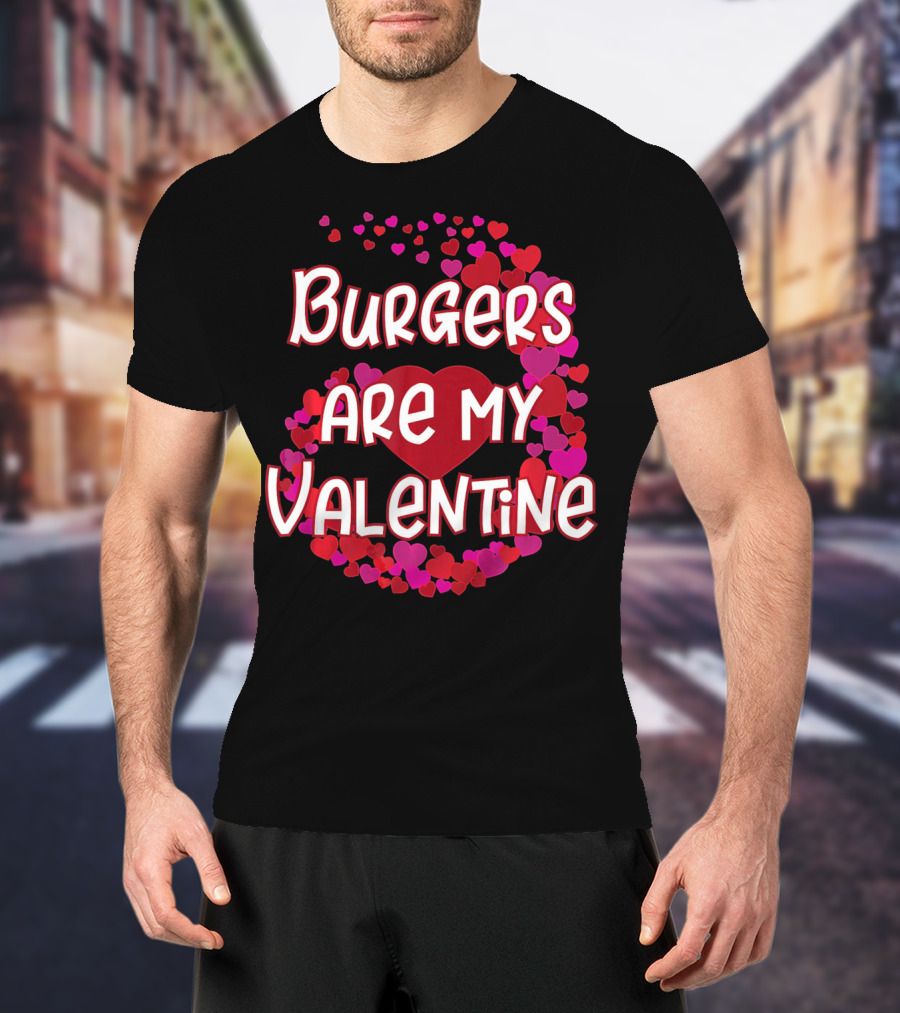 Burgers Are My Valentine Heart And Hearts T-Shirt