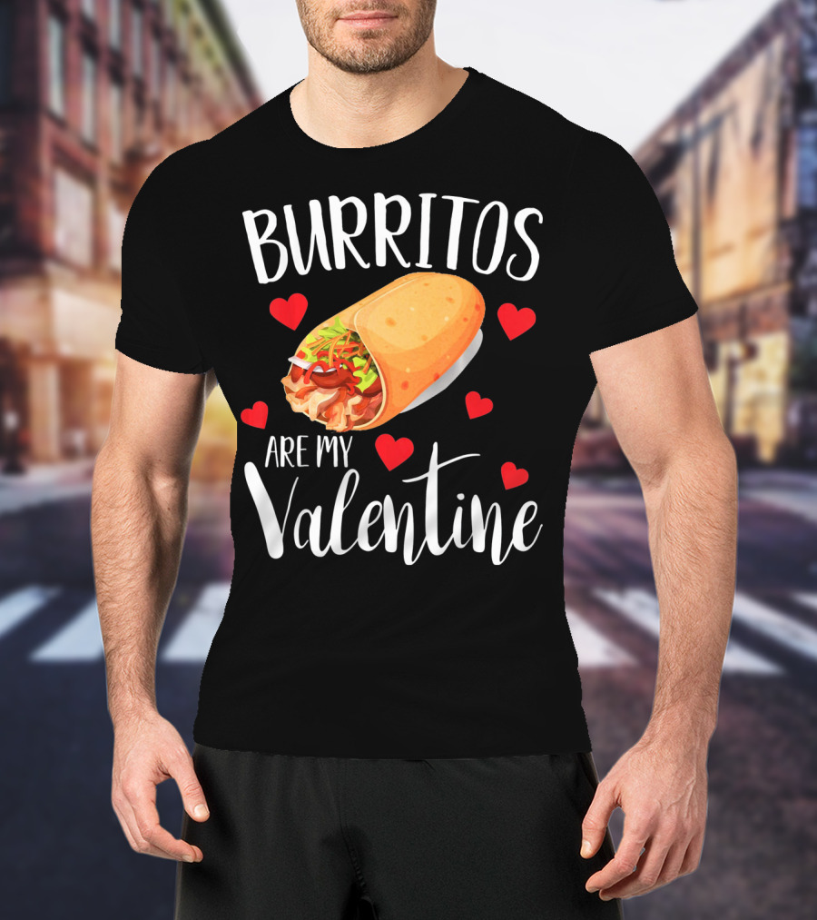 Burritos Are My Valentine Valentine's Day Humor Food Lovers T-Shirt