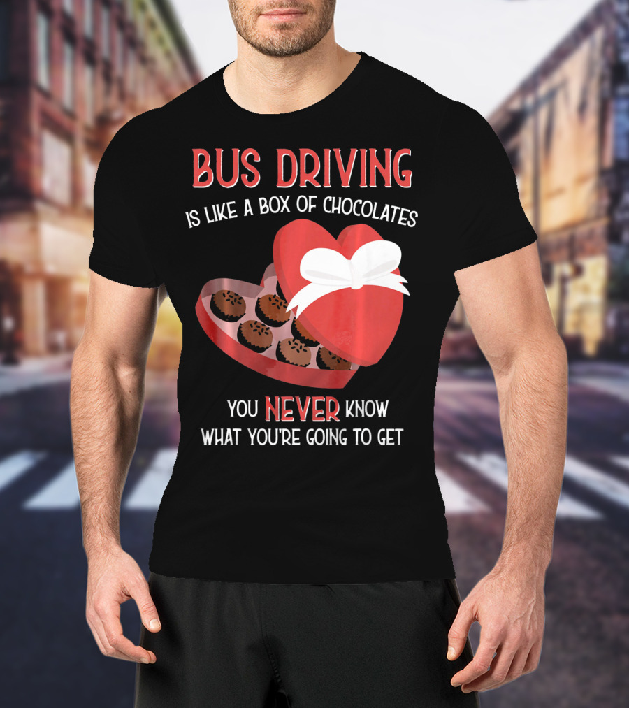 Bus Driving Is Like A Box Of Chocolates You Never Know What You're Going To Get T-Shirt