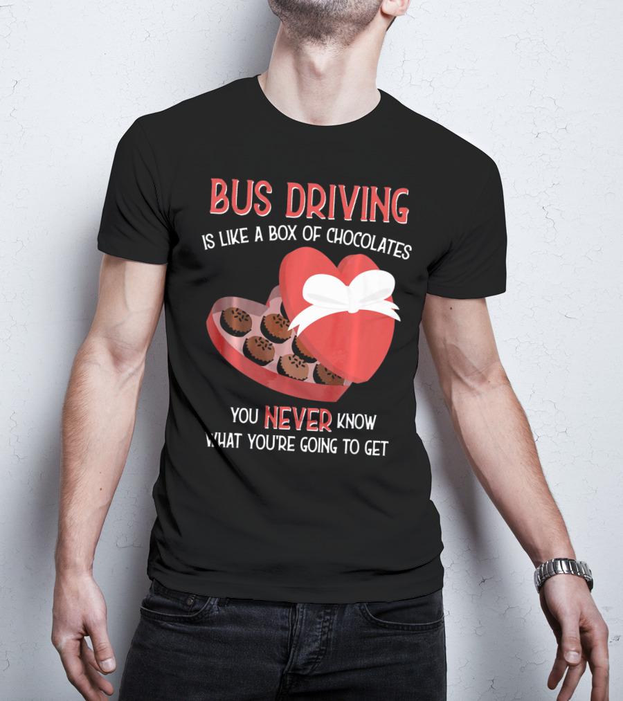 Bus Driving Is Like A Box Of Chocolates You Never Know What You're Going To Get T-Shirt