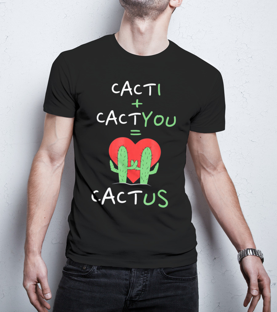 Cacti Plus Cact You Equals Cactus Us Heart Hug T-Shirt