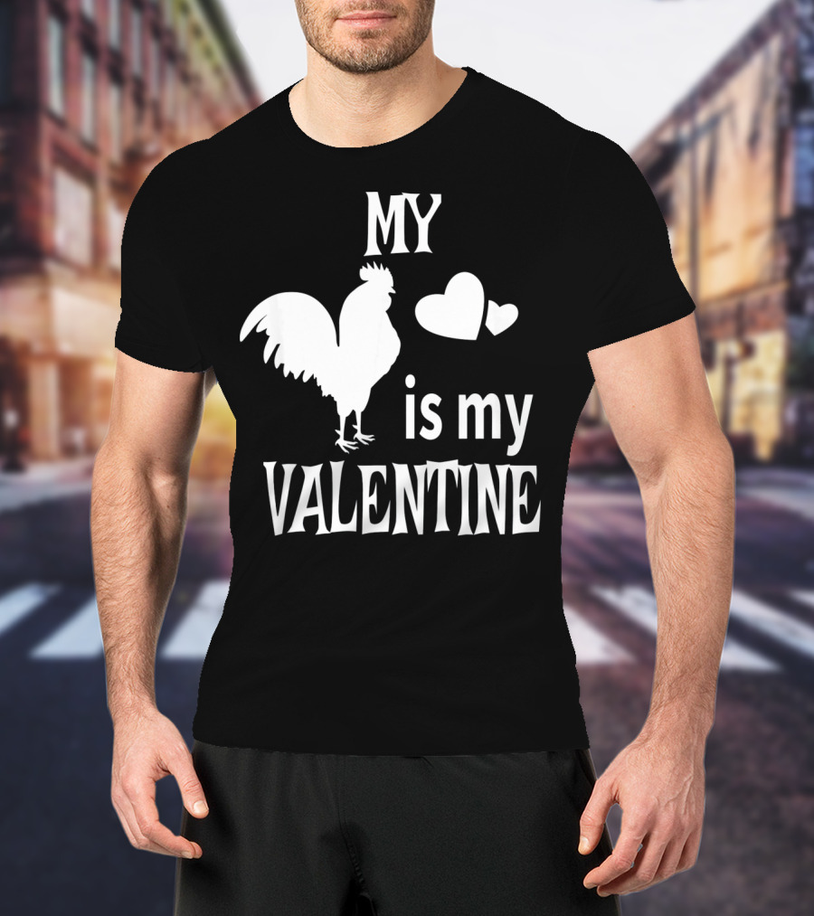 My Chicken Is My Valentine T-Shirt