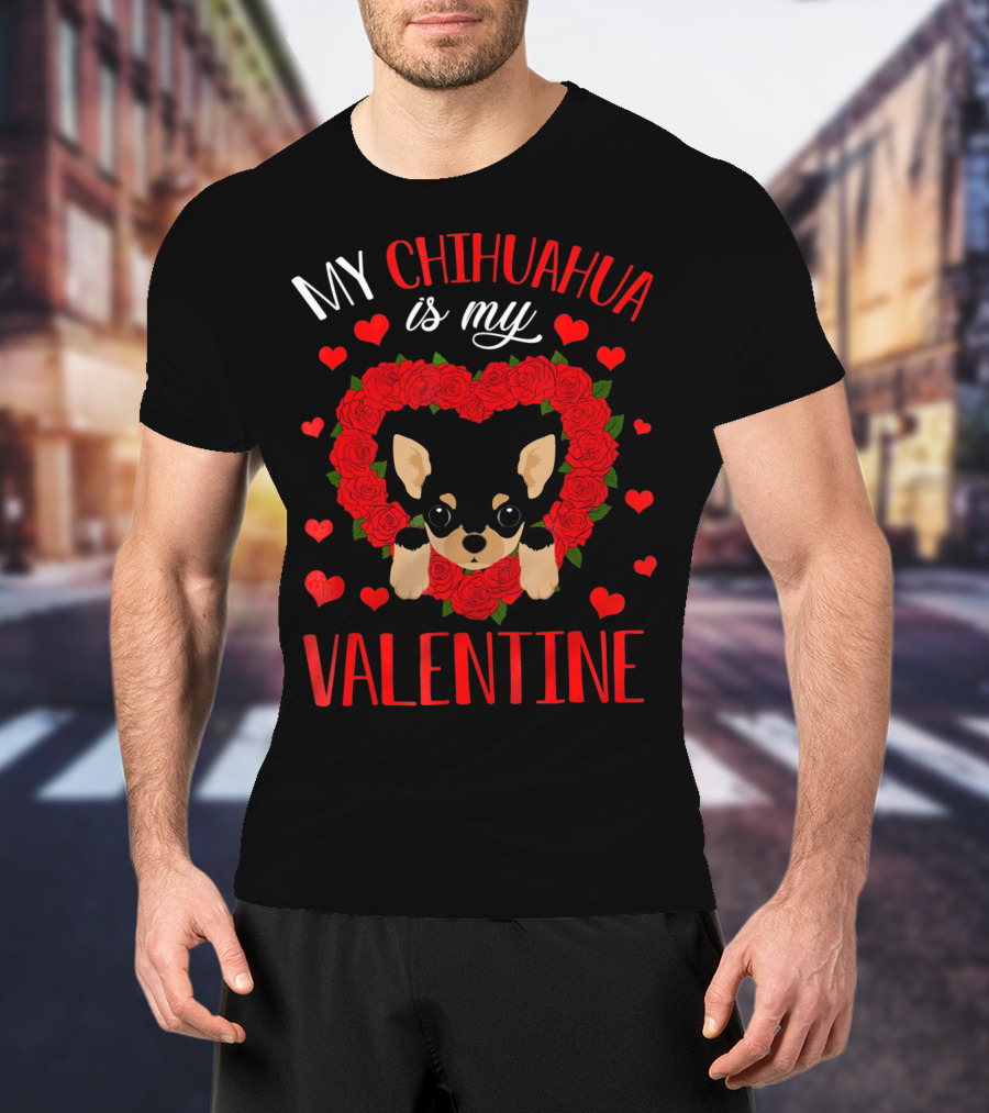 My Chihuahua Is My Valentine Hearts Roses T-Shirt