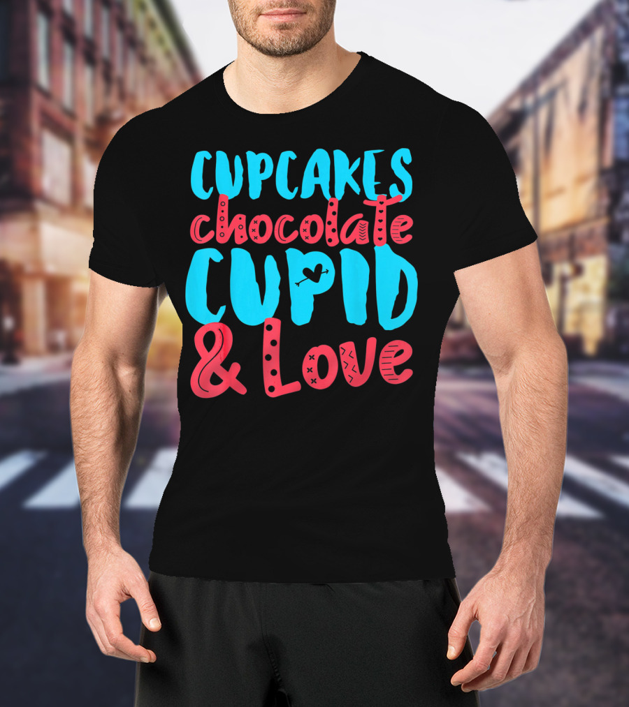 Cupcakes Chocolate Cupid And Love Valentine T-Shirt