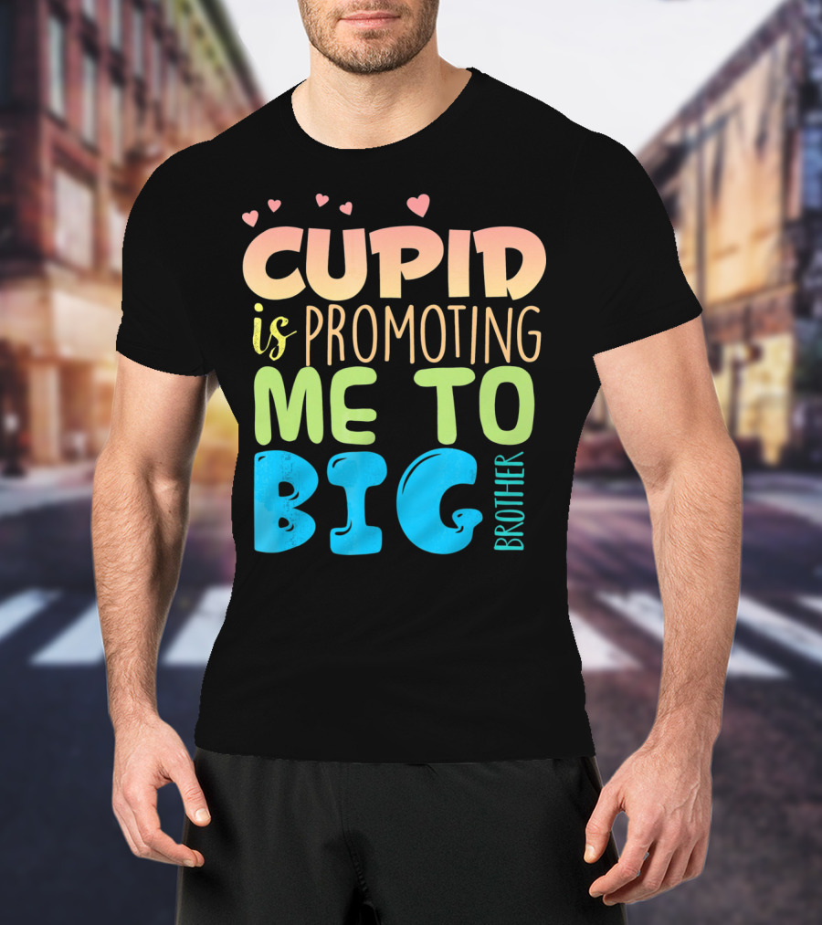 Cupid Is Promoting ME To Big Brother T-Shirt