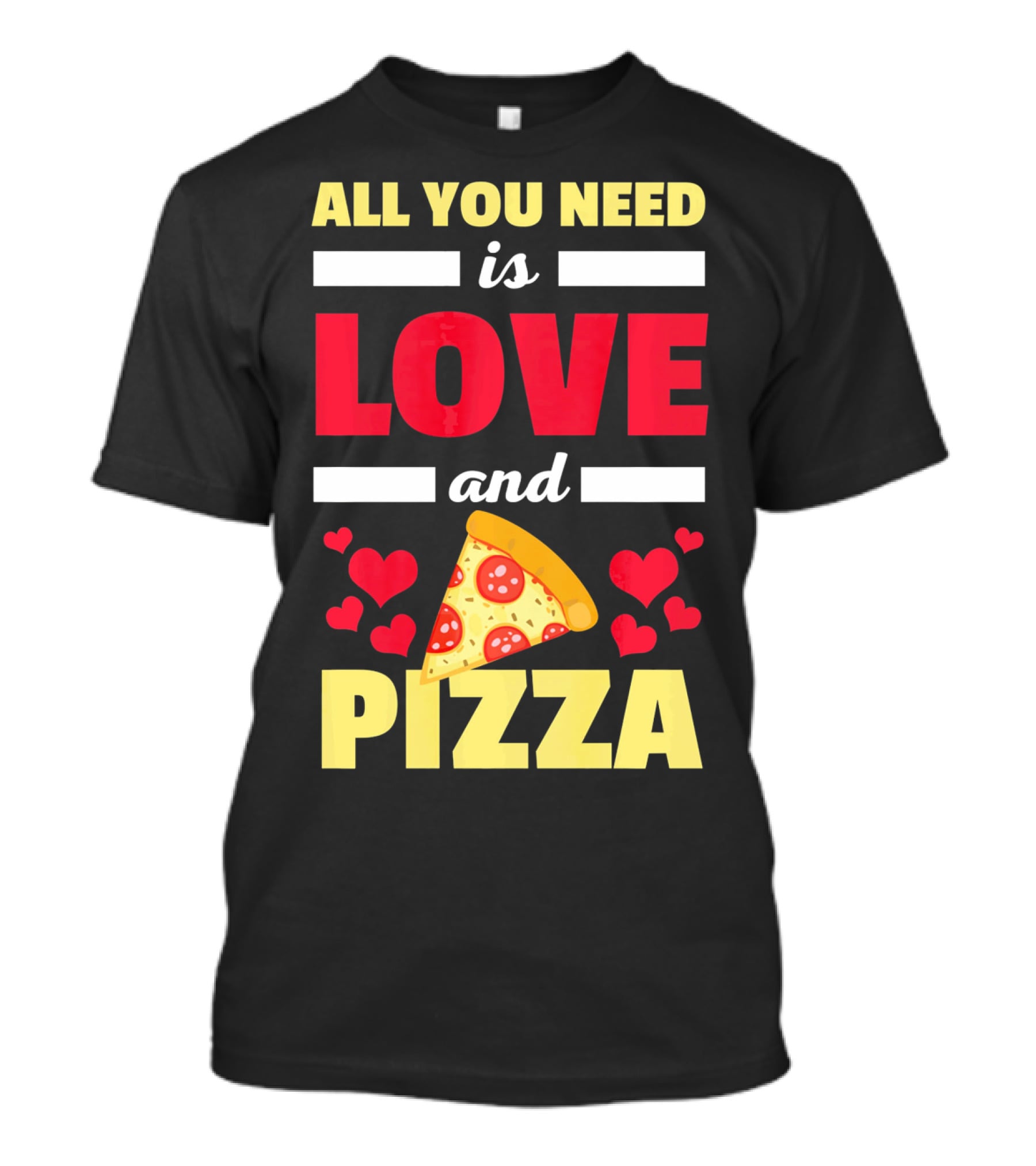 All You Need Is Love And Pizza With Hearts And Slice T-Shirt
