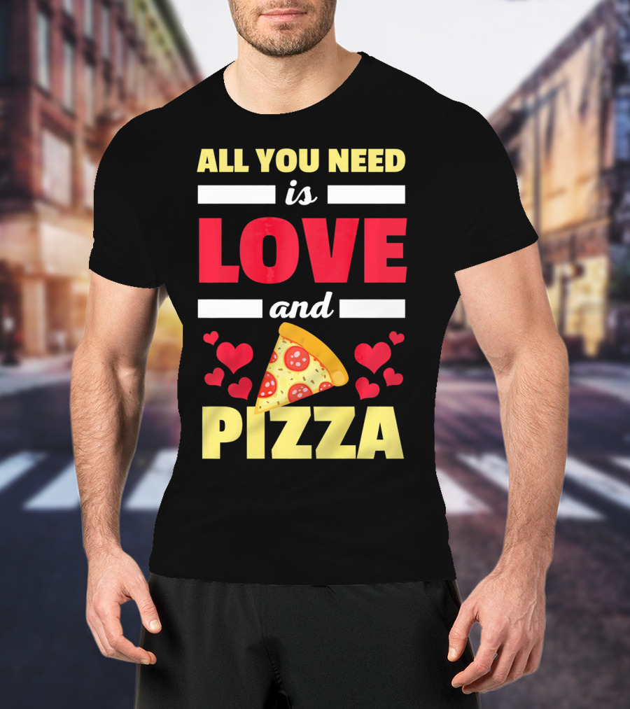 All You Need Is Love And Pizza With Hearts And Slice T-Shirt