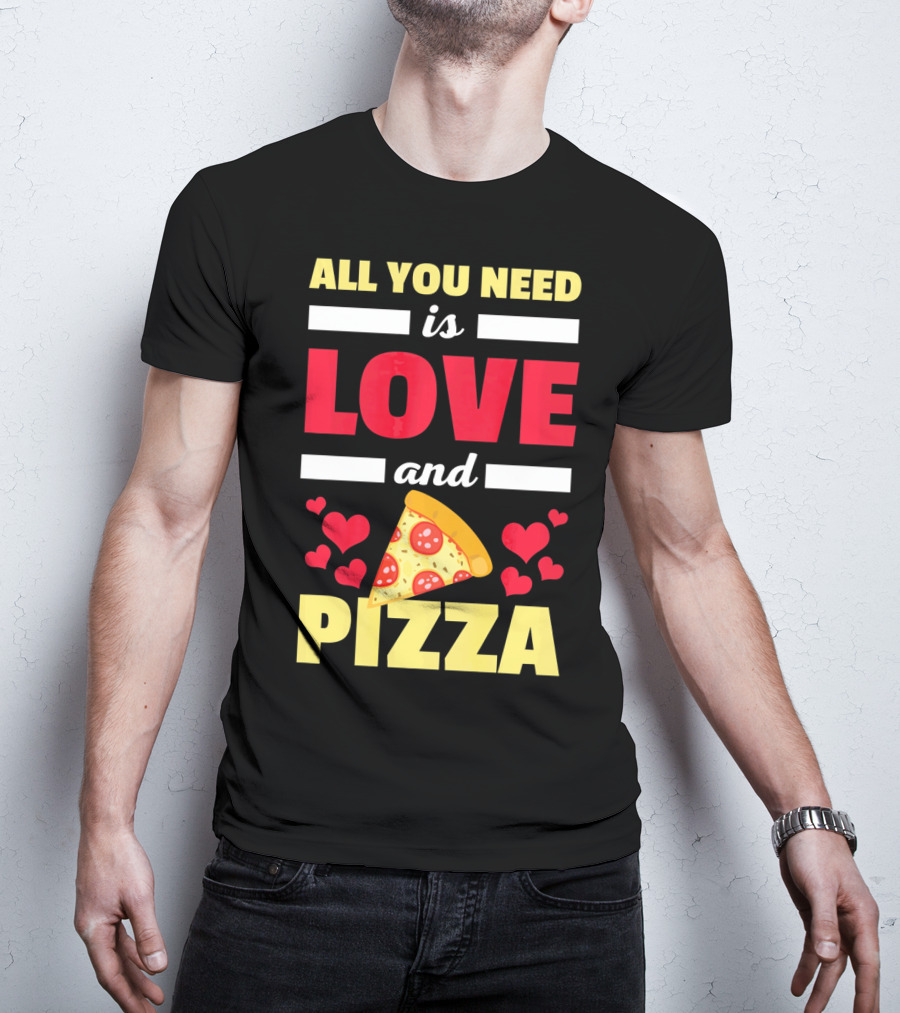 All You Need Is Love And Pizza With Hearts And Slice T-Shirt