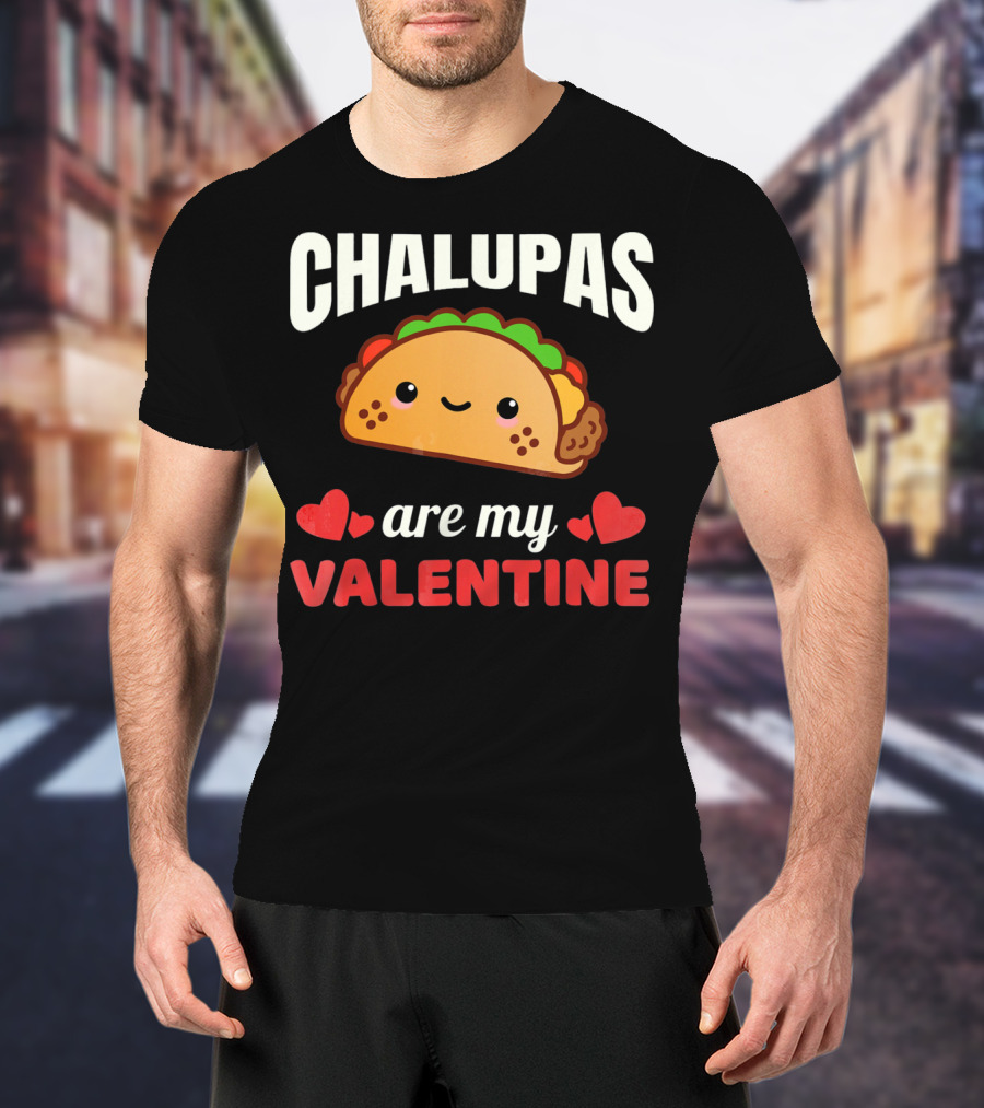 CHALUPAS Are My Valentine With Hearts And Smiling Chalupa T-Shirt