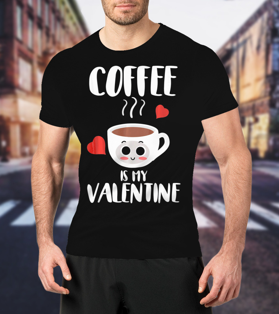 Coffee Is My Valentine Cute Heartwarming Humor T-Shirt