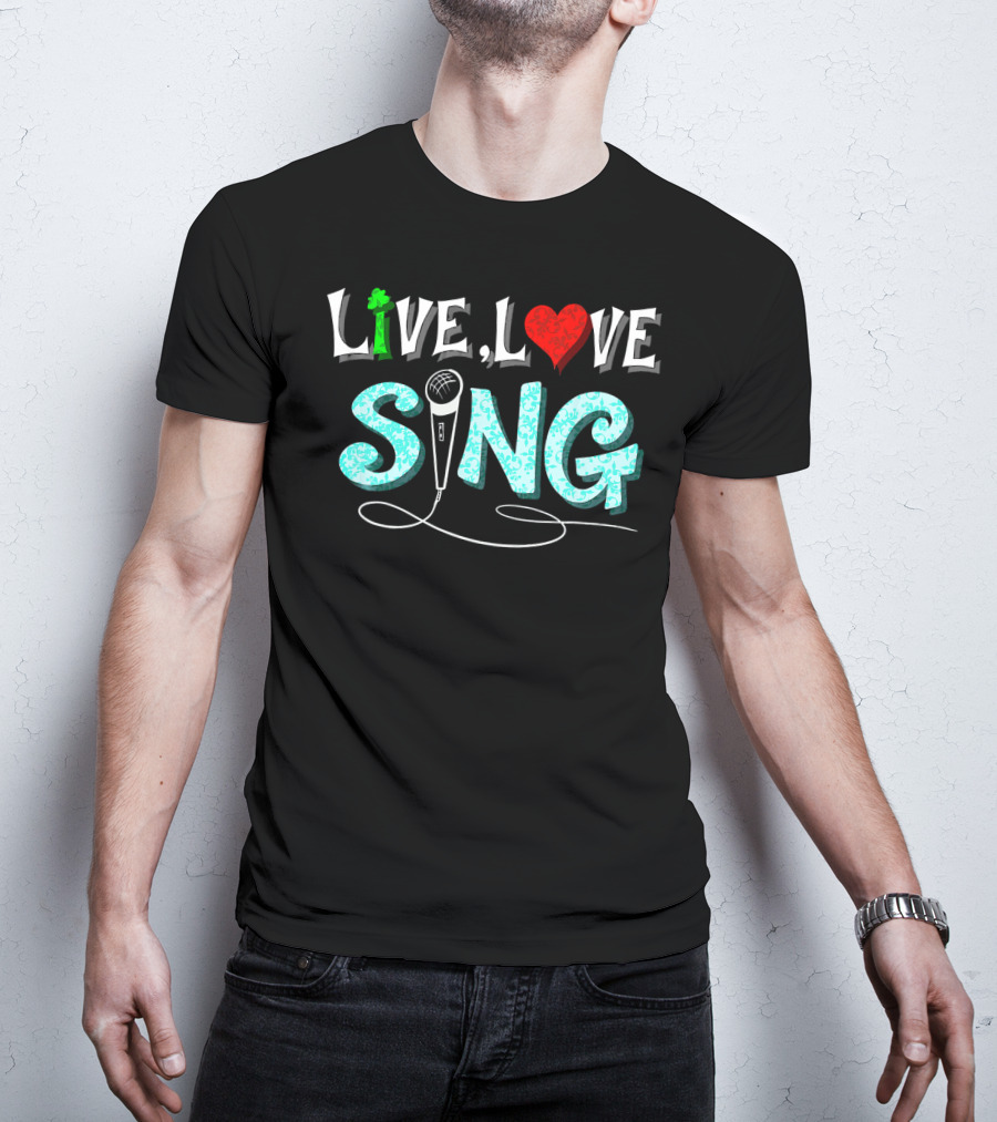 Live Love Sing Microphone Musical Passion T-Shirt