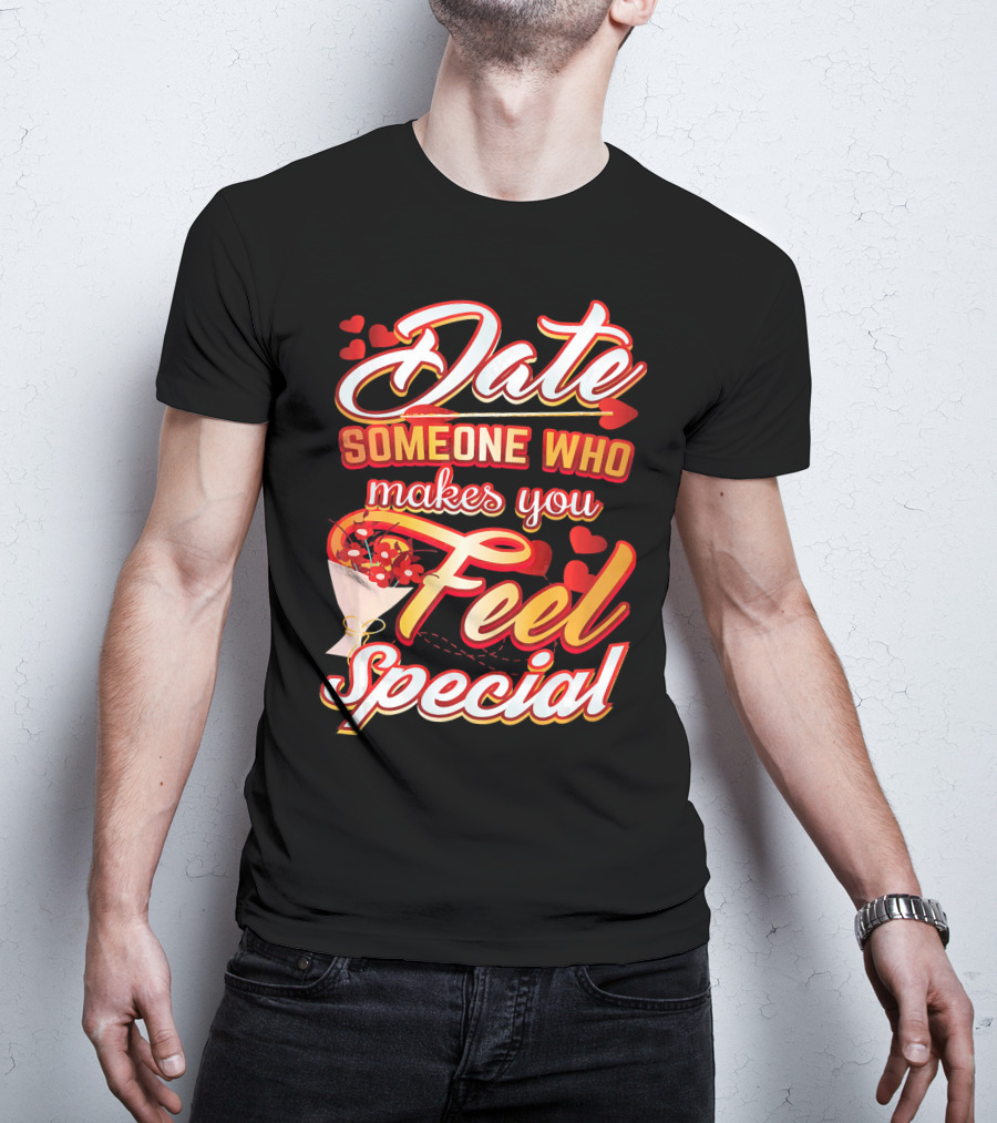 Date Someone Who Makes You Feel Special Bouquet Hearts T-Shirt
