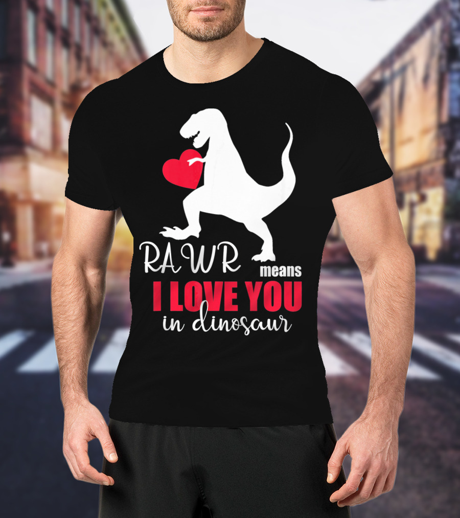 RAWR Means I Love You In Dinosaur Valentines Day T-Shirt