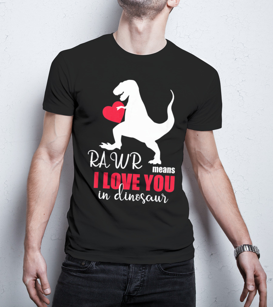 RAWR Means I Love You In Dinosaur Valentines Day T-Shirt