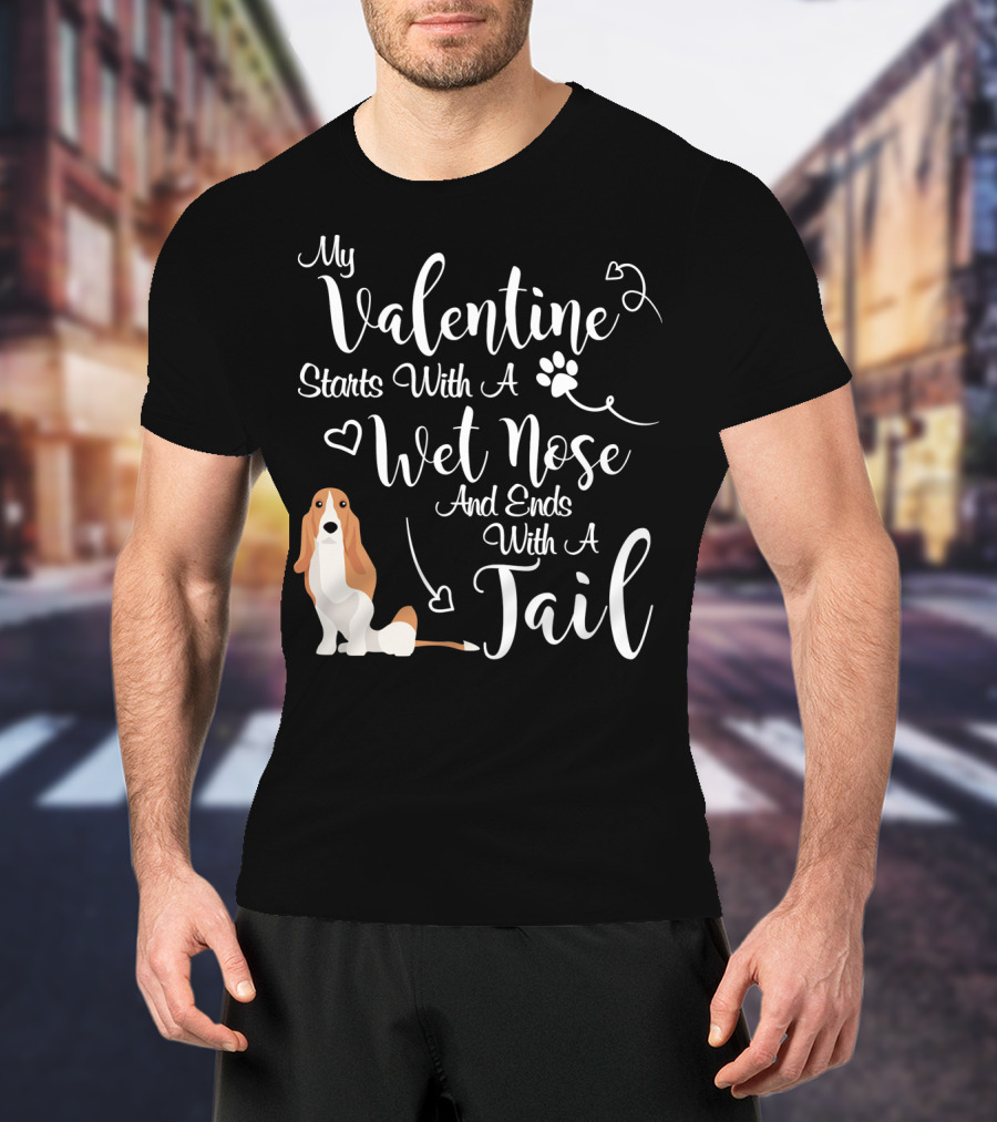 My Valentine Starts With A Wet Nose And Ends With A Tail Basset Hound T-Shirt