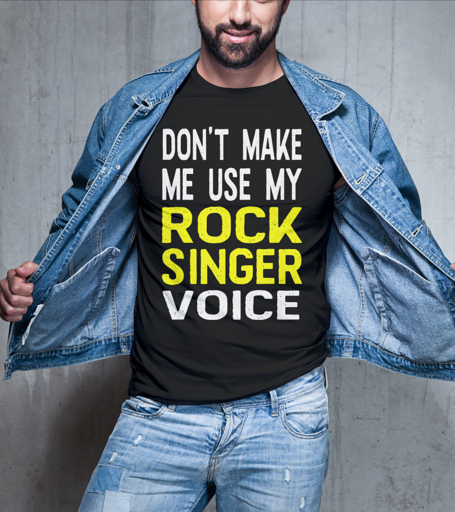 Don't Make ME Use My Rock Singer Voice T-Shirt