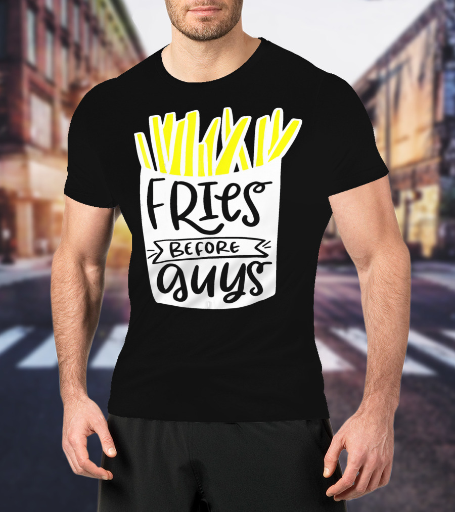 Fries Before Guys Funny Valentines T-Shirt