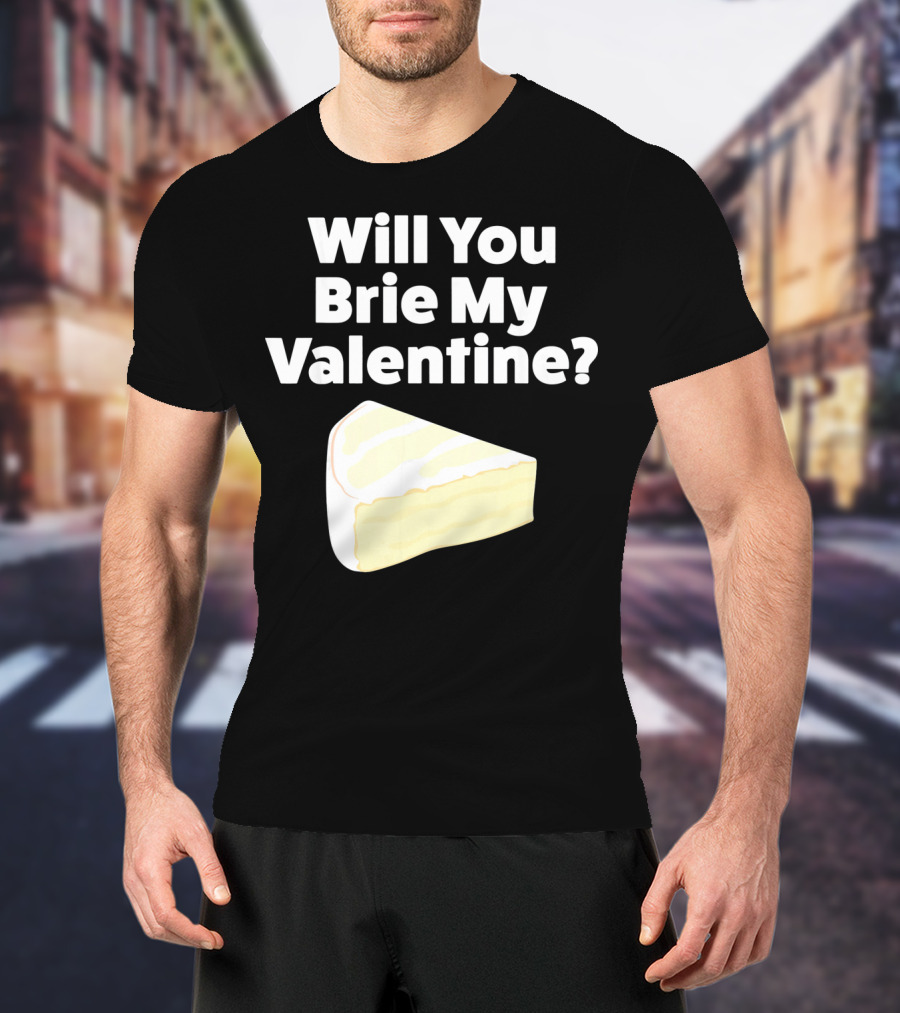 Will You Brie My Valentine Cheese Pun Valentine's Day Humor T-Shirt