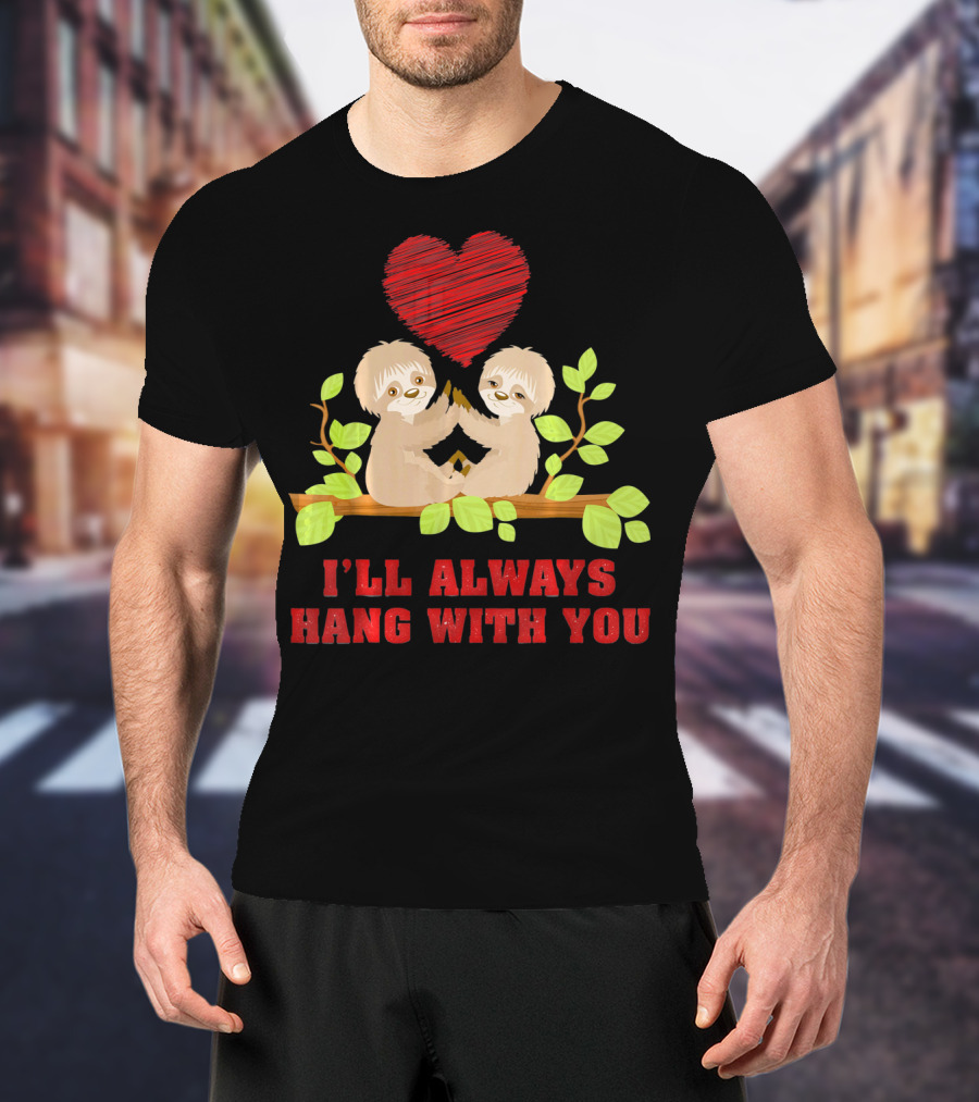 I'll Always Hang With You Funny Couples Valentines Day Sloth T-Shirt