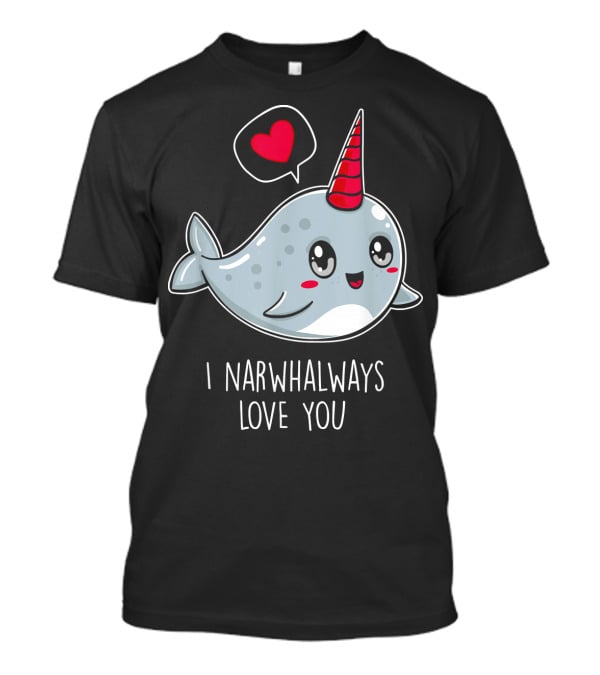 Funny Cute I Narwhal Always Love You Valentine T-Shirt