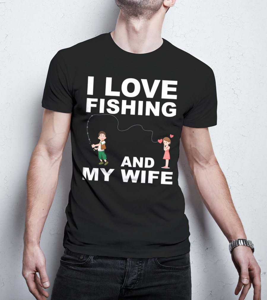 I Love Fishing And My Wife Funny Graphic Quote Valentines Day T-Shirt