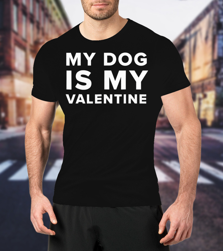 My Dog Is My Valentine Valentines T-Shirt