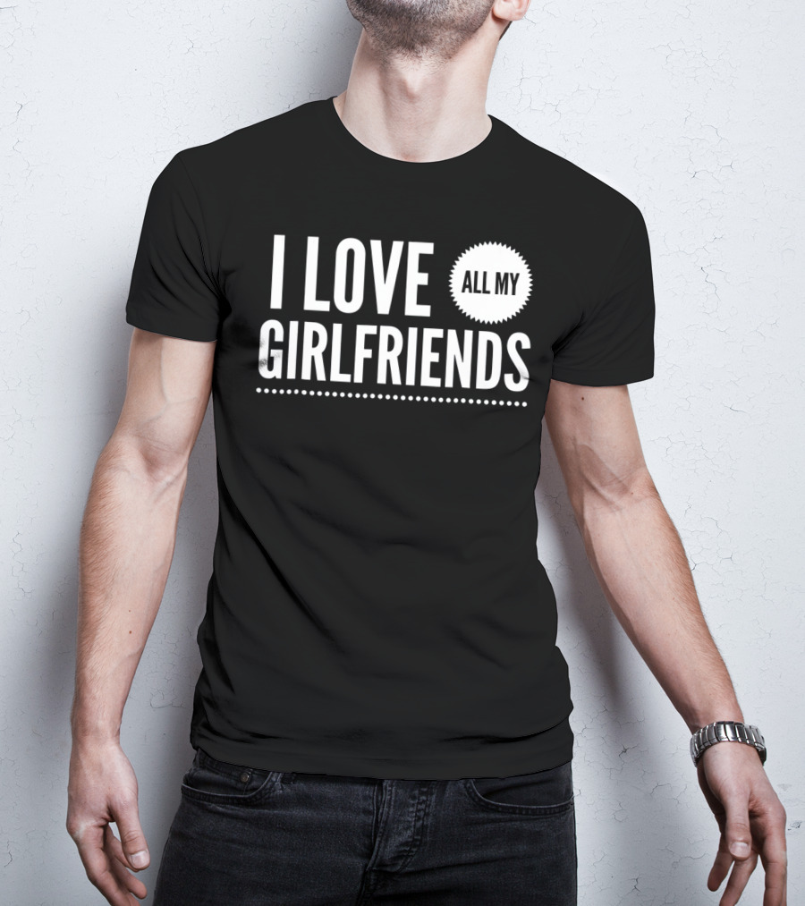 I Love All My Girlfriends Funny Valentine Day Cute T-Shirt