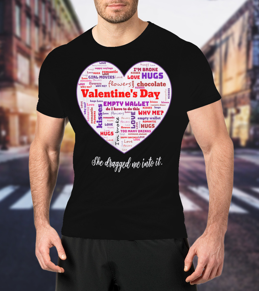 Funny Sarcastic Valentine's Day Word Heart She Dragged Me Into It T-Shirt