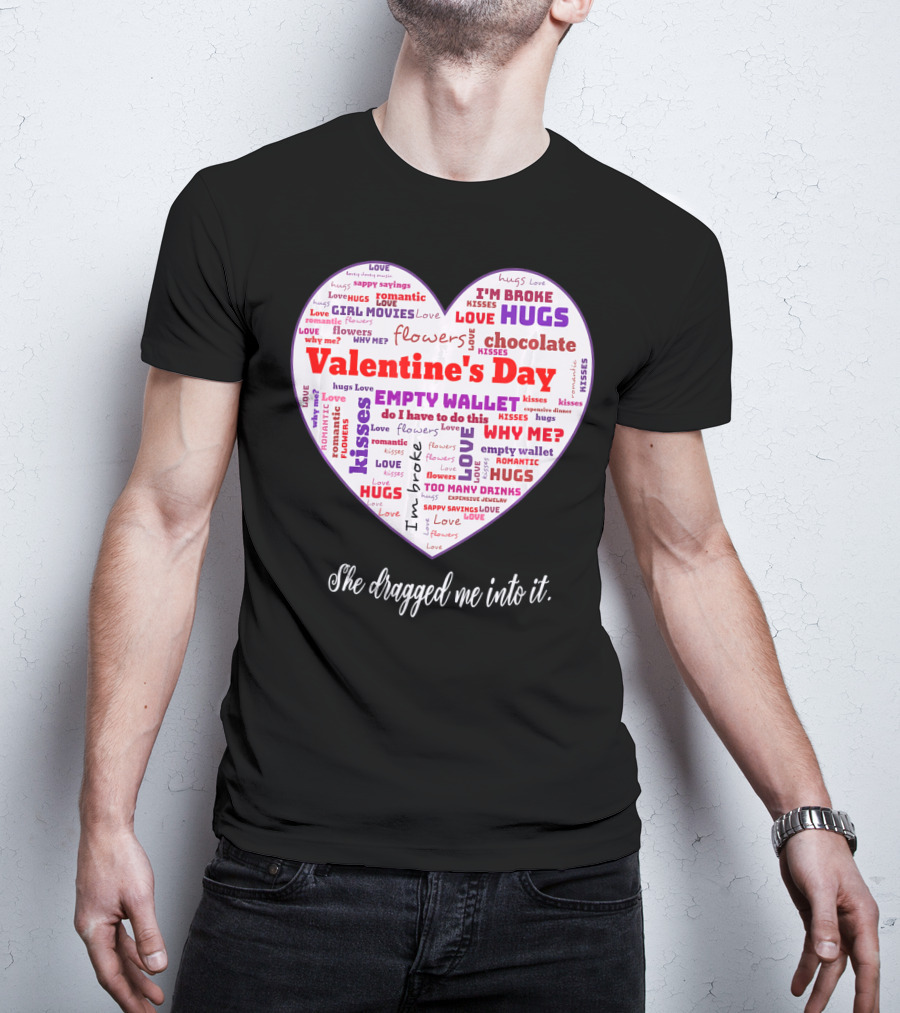 Funny Sarcastic Valentine's Day Word Heart She Dragged Me Into It T-Shirt