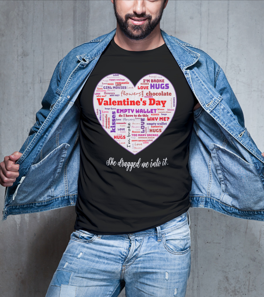 Funny Sarcastic Valentine's Day Word Heart She Dragged Me Into It T-Shirt
