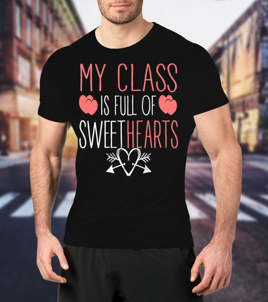 My Class Is Full Of Sweethearts Valentine Teacher T-Shirt