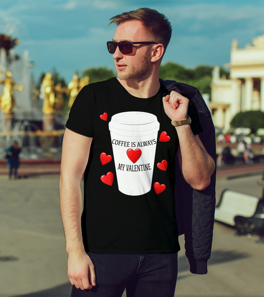 Coffee Is Always My Valentine With Red Hearts And Cup T-Shirt