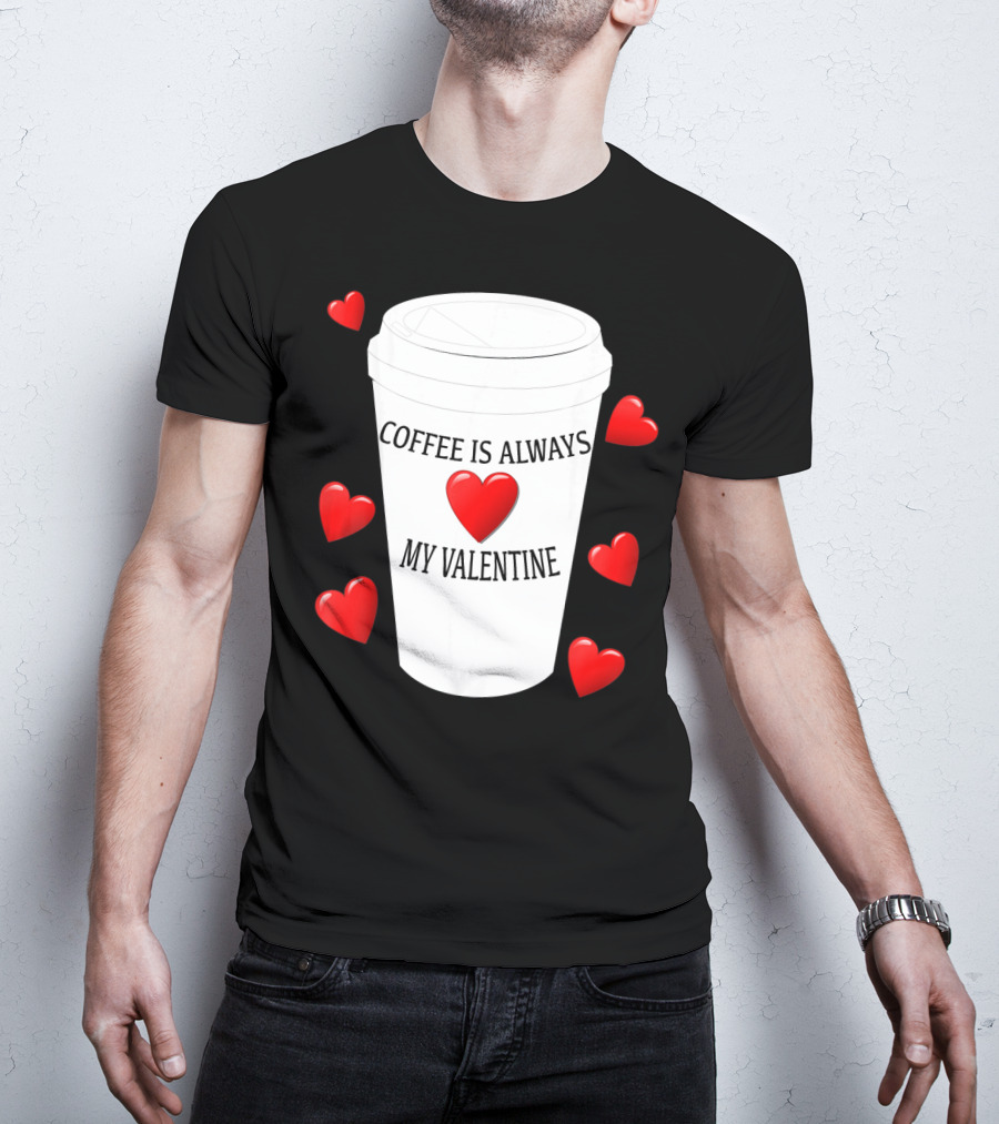 Coffee Is Always My Valentine With Red Hearts And Cup T-Shirt