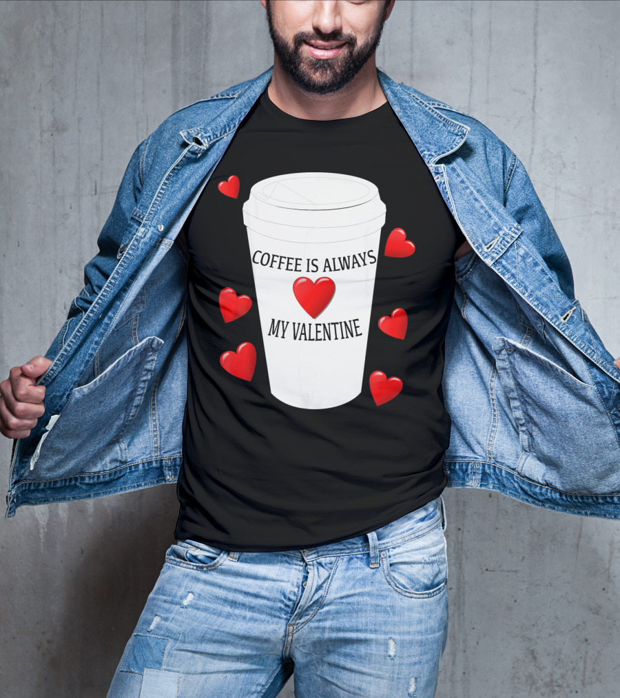 Coffee Is Always My Valentine With Red Hearts And Cup T-Shirt