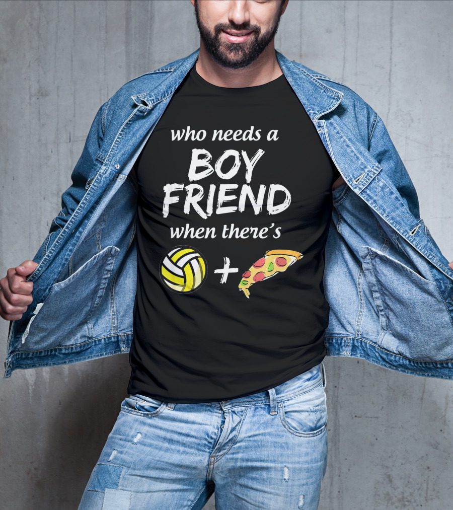 Who Needs A Boyfriend When There's Volleyball And Pizza T-Shirt