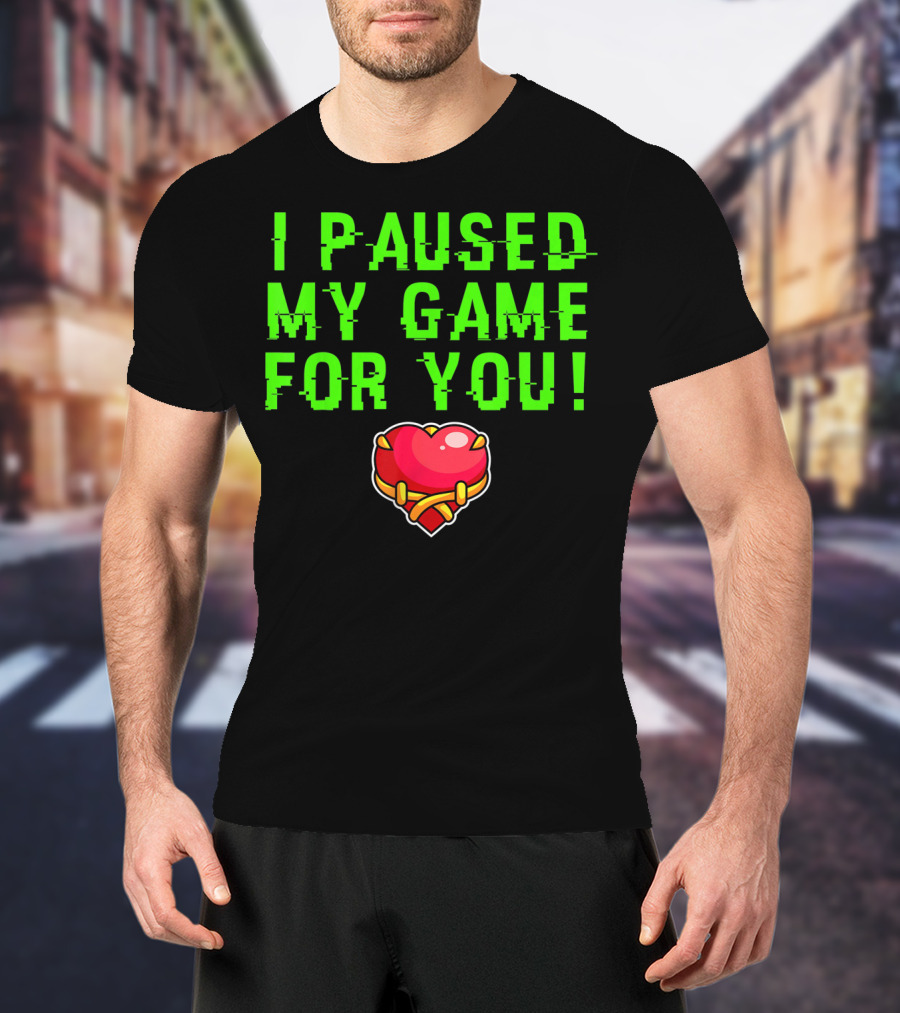 I Paused My Game For You Valentine's Day Gamer T-Shirt