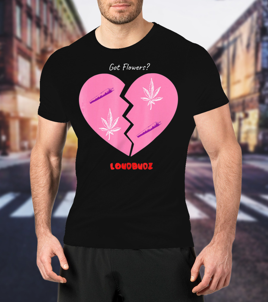 Got Flowers Broken Heart Cannabis Valentines Loudbudz T-Shirt