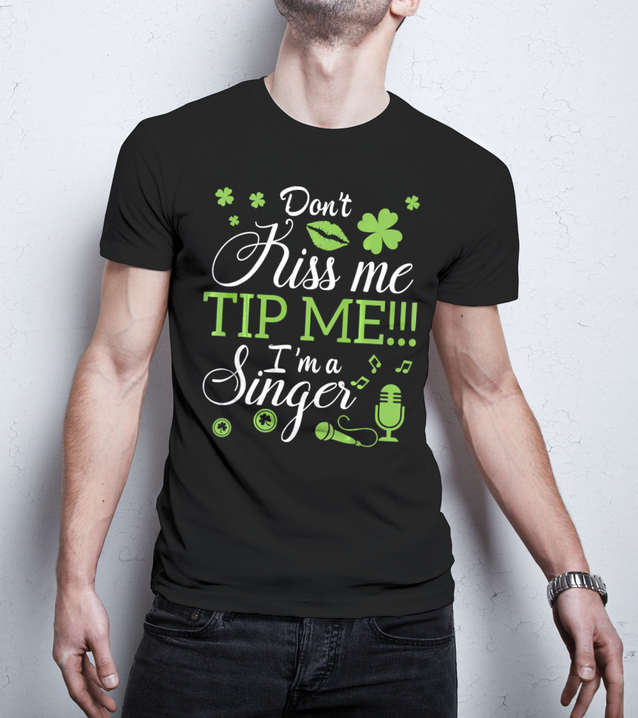 Don't Kiss Me Tip Me I'm A Singer Green Lips Shamrocks Microphone T-Shirt
