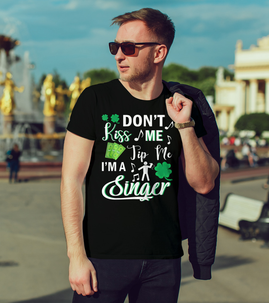 Don't Kiss Me Tip Me I'm A Singer With Shamrocks And Music Notes T-Shirt
